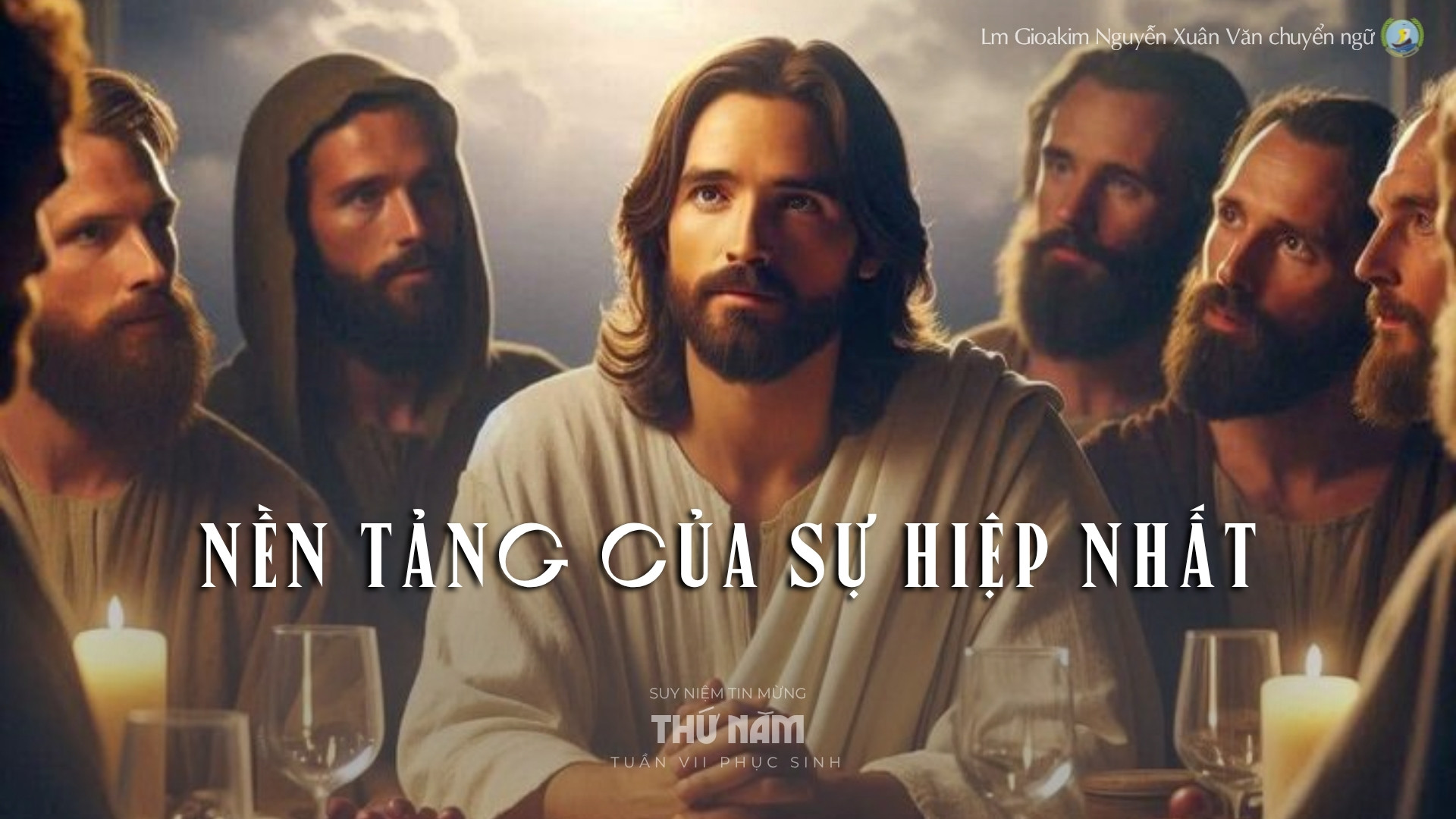 Lời ban Sự sống: Nền tảng của sự hiệp nhất_Thứ Năm tuần VII _ Mùa Phục sinh